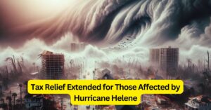 Hurricane Helene Victims Receive Extensive Tax Relief from IRS